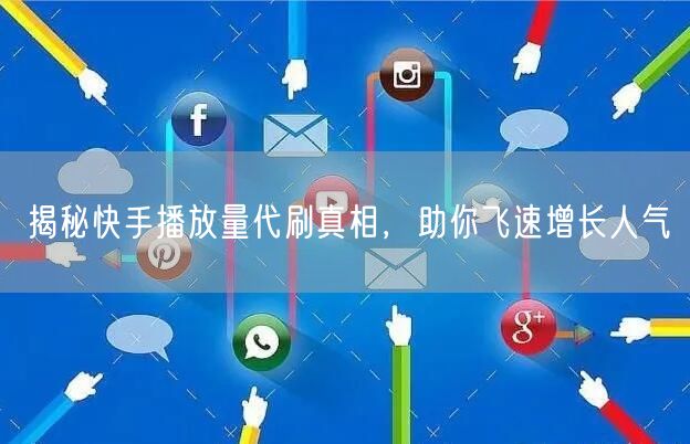 揭秘快手播放量代刷真相，助你飞速增长人气