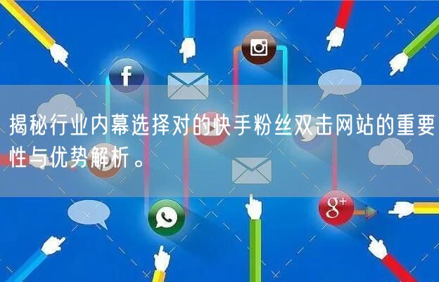 揭秘行业内幕选择对的快手粉丝双击网站的重要性与优势解析。