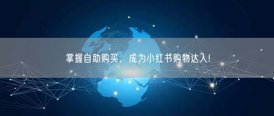 掌握自助购买，成为小红书购物达人!