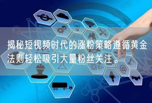 揭秘短视频时代的涨粉策略遵循黄金法则轻松吸引大量粉丝关注。