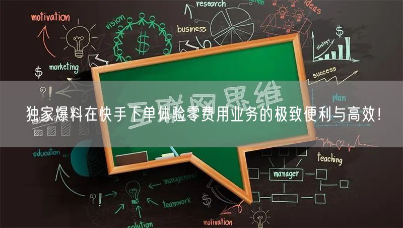 独家爆料在快手下单体验零费用业务的极致便利与高效！