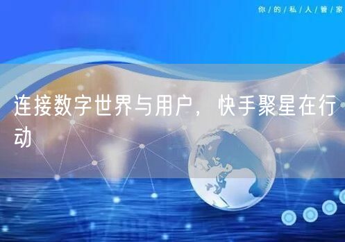 连接数字世界与用户，快手聚星在行动